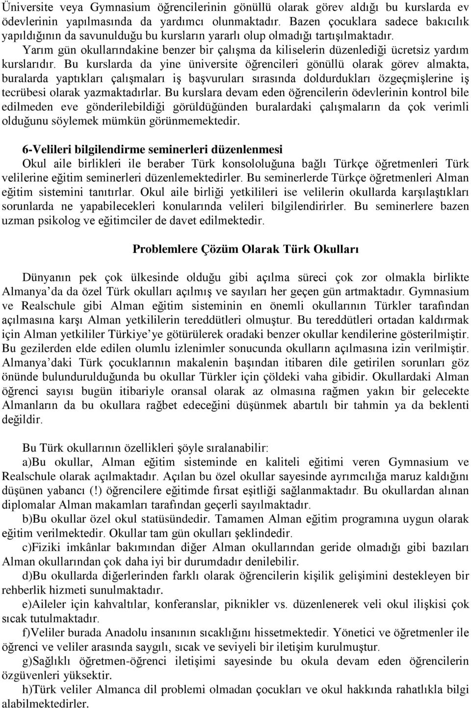 Yarım gün okullarındakine benzer bir çalışma da kiliselerin düzenlediği ücretsiz yardım kurslarıdır.