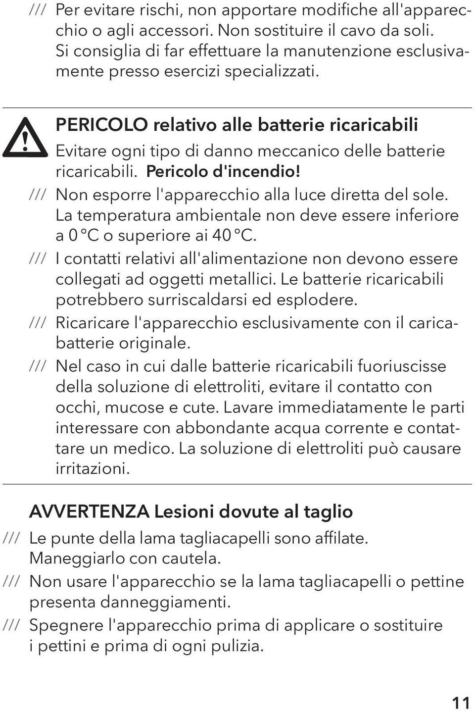 pericolo relativo alle batterie ricaricabili Evitare ogni tipo di danno meccanico delle batterie ricaricabili. Pericolo d'incendio! Non esporre l'apparecchio alla luce diretta del sole.