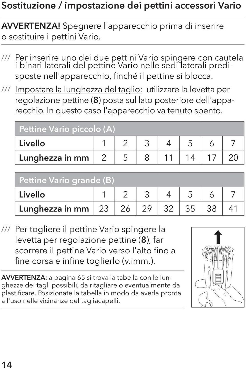 Impostare la lunghezza del taglio: utilizzare la levetta per regolazione pettine (8) posta sul lato posteriore dell'apparecchio. In questo caso l'apparecchio va tenuto spento.