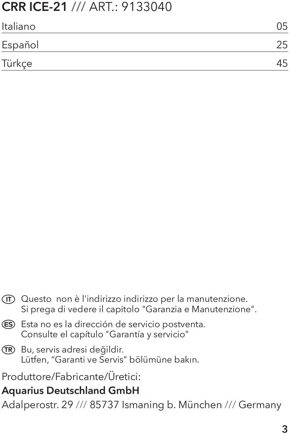 Si prega di vedere il capitolo "Garanzia e Manutenzione". Esta no es la dirección de servicio postventa.