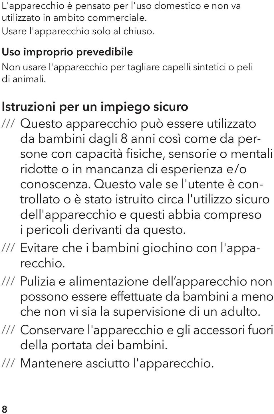 Istruzioni per un impiego sicuro Questo apparecchio può essere utilizzato da bambini dagli 8 anni così come da persone con capacità fisiche, sensorie o mentali ridotte o in mancanza di esperienza e/o