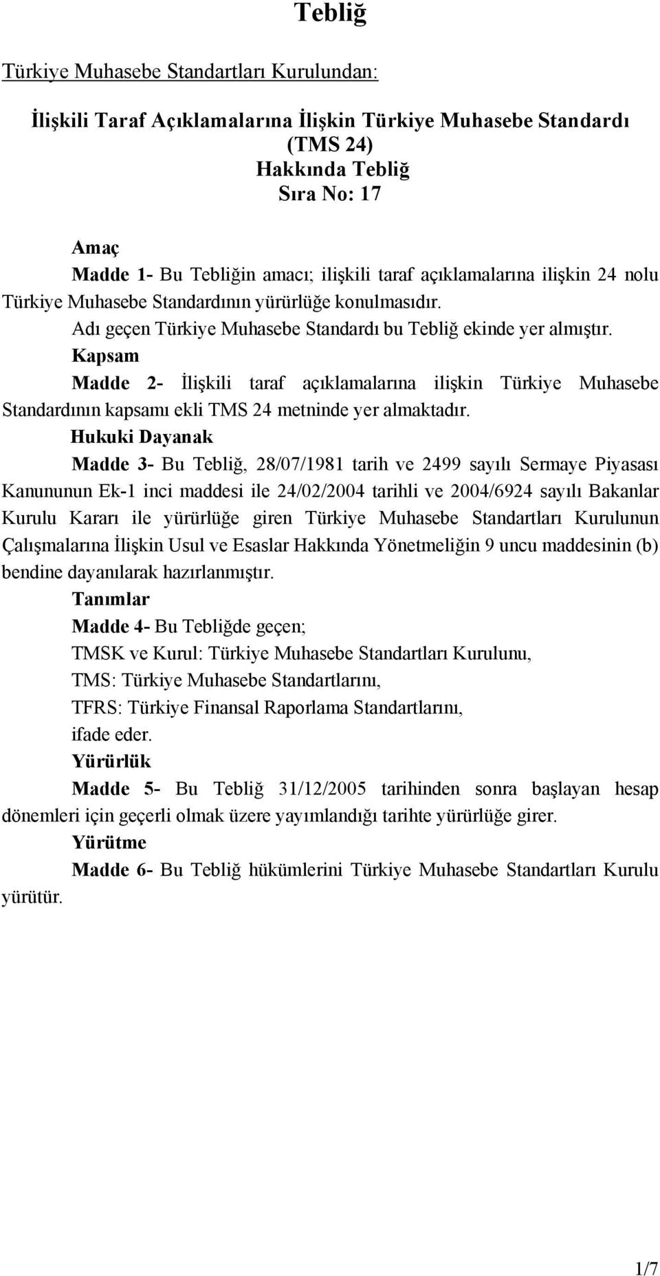 Kapsam Madde 2- İlişkili taraf açıklamalarına ilişkin Türkiye Muhasebe Standardının kapsamı ekli TMS 24 metninde yer almaktadır.