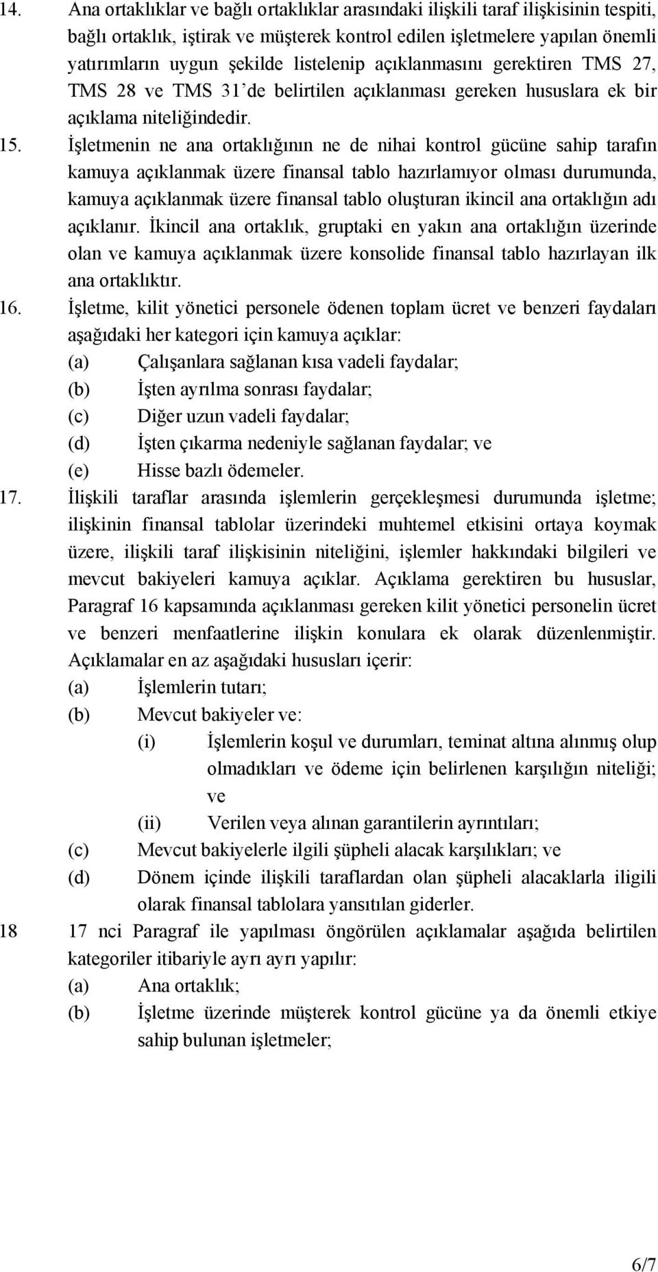 İşletmenin ne ana ortaklığının ne de nihai kontrol gücüne sahip tarafın kamuya açıklanmak üzere finansal tablo hazırlamıyor olması durumunda, kamuya açıklanmak üzere finansal tablo oluşturan ikincil