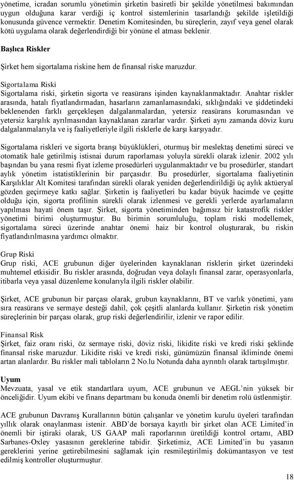 Başlıca Riskler Şirket hem sigortalama riskine hem de finansal riske maruzdur. Sigortalama Riski Sigortalama riski, şirketin sigorta ve reasürans işinden kaynaklanmaktadır.