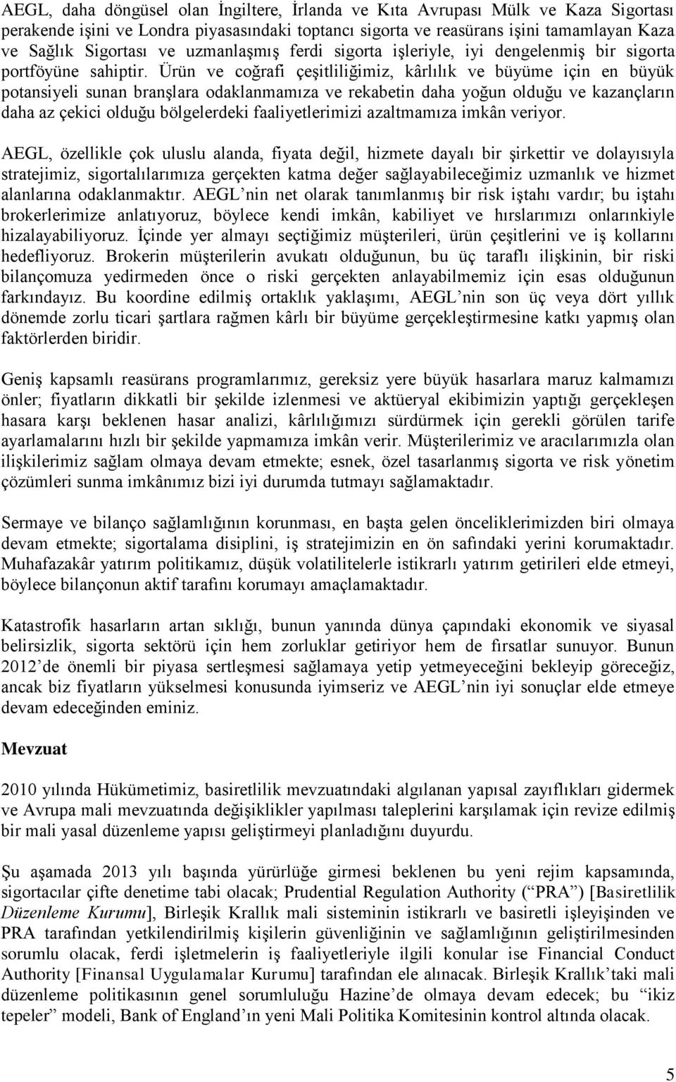 Ürün ve coğrafi çeşitliliğimiz, kârlılık ve büyüme için en büyük potansiyeli sunan branşlara odaklanmamıza ve rekabetin daha yoğun olduğu ve kazançların daha az çekici olduğu bölgelerdeki