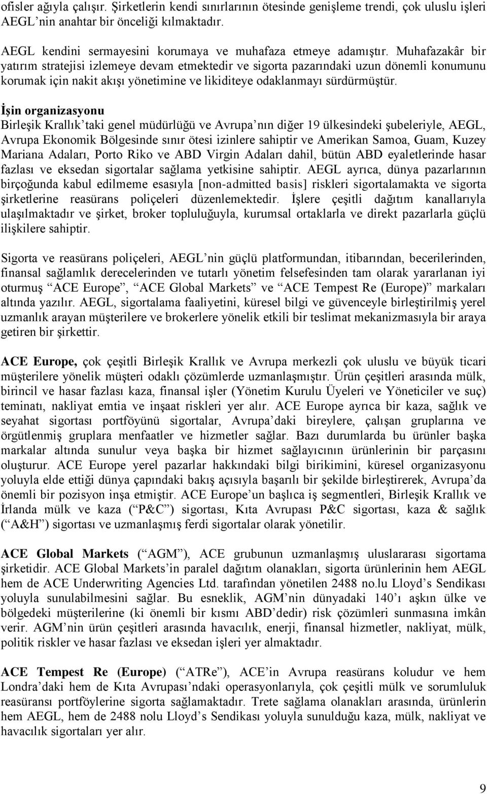 Muhafazakâr bir yatırım stratejisi izlemeye devam etmektedir ve sigorta pazarındaki uzun dönemli konumunu korumak için nakit akışı yönetimine ve likiditeye odaklanmayı sürdürmüştür.