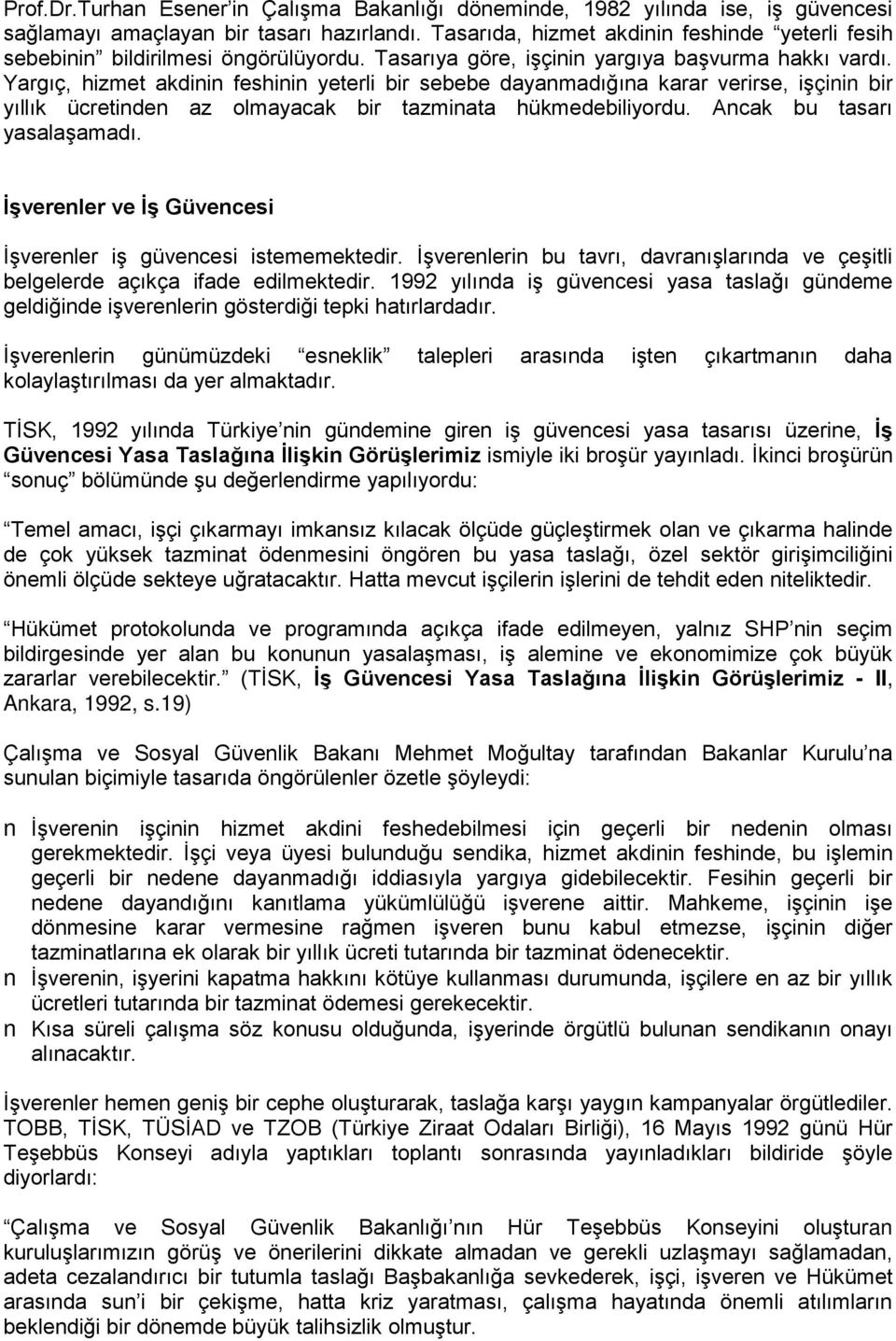 Yargıç, hizmet akdinin feshinin yeterli bir sebebe dayanmadığına karar verirse, işçinin bir yıllık ücretinden az olmayacak bir tazminata hükmedebiliyordu. Ancak bu tasarı yasalaşamadı.