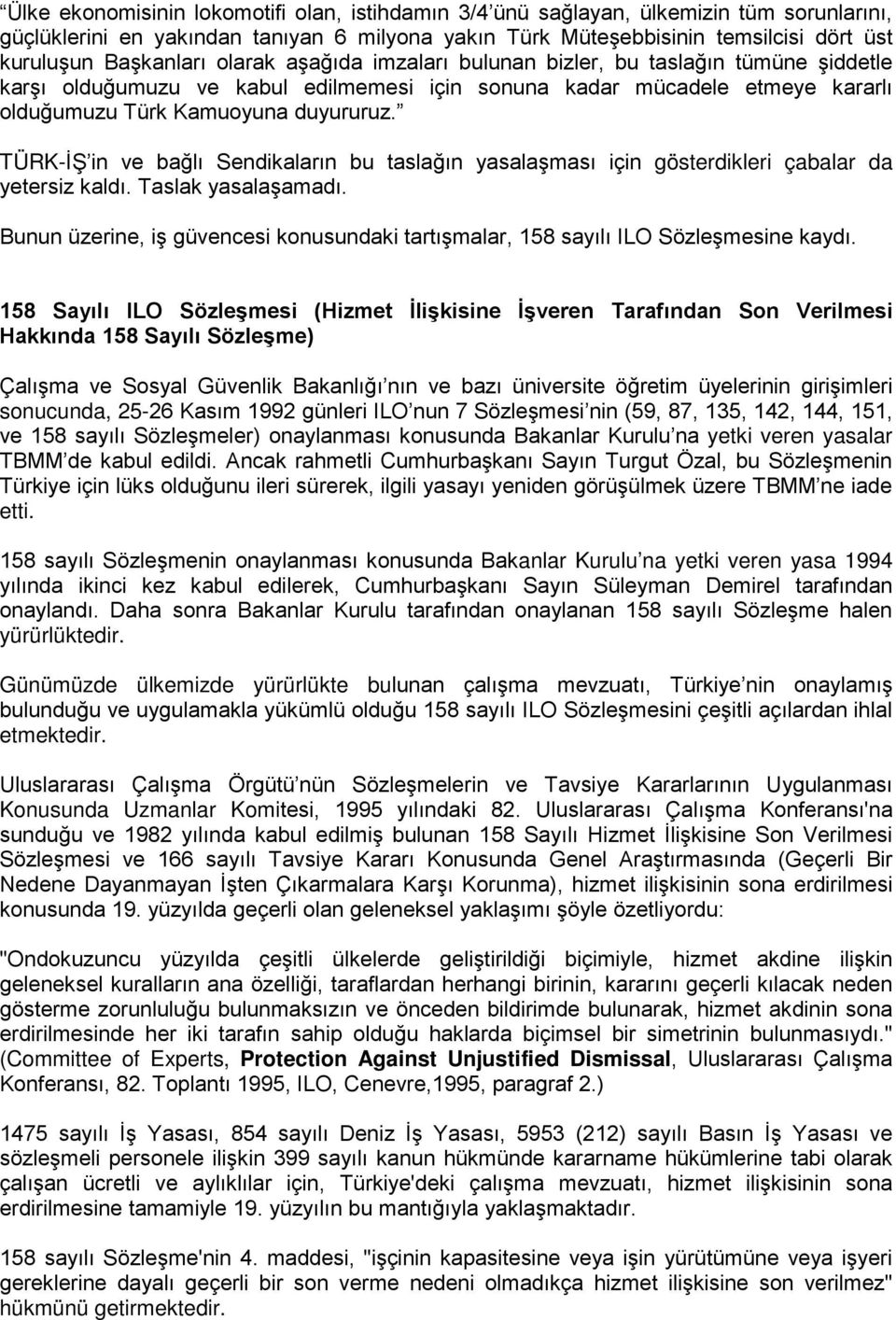 TÜRK-İŞ in ve bağlı Sendikaların bu taslağın yasalaşması için gösterdikleri çabalar da yetersiz kaldı. Taslak yasalaşamadı.