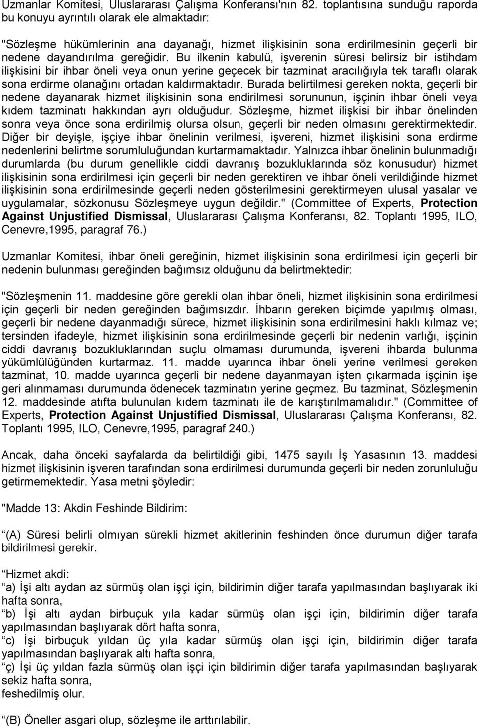 Bu ilkenin kabulü, işverenin süresi belirsiz bir istihdam ilişkisini bir ihbar öneli veya onun yerine geçecek bir tazminat aracılığıyla tek taraflı olarak sona erdirme olanağını ortadan