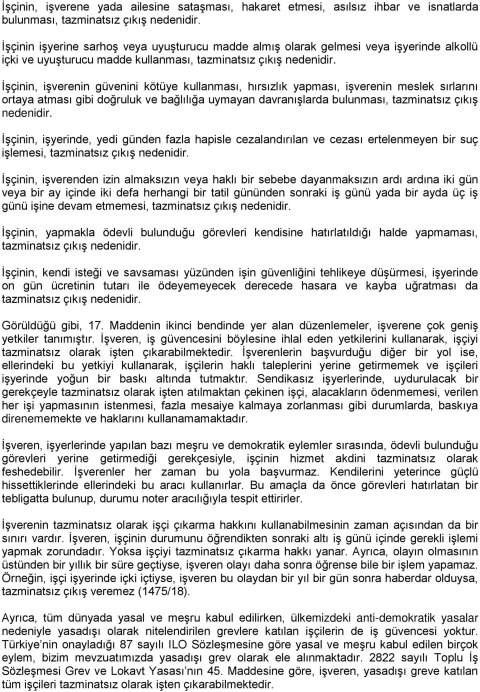 İşçinin, işverenin güvenini kötüye kullanması, hırsızlık yapması, işverenin meslek sırlarını ortaya atması gibi doğruluk ve bağlılığa uymayan davranışlarda bulunması, tazminatsız çıkış nedenidir.