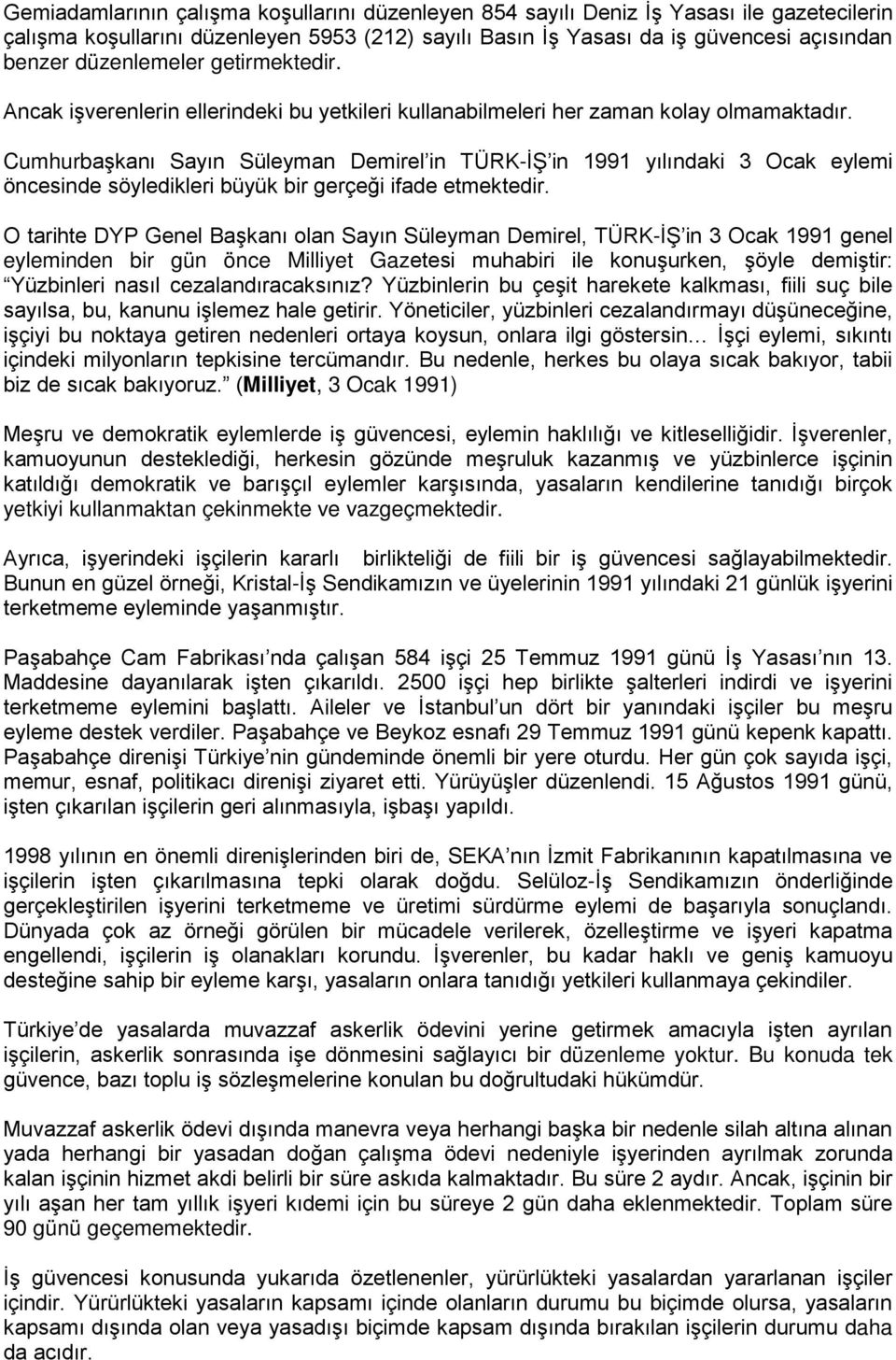 Cumhurbaşkanı Sayın Süleyman Demirel in TÜRK-İŞ in 1991 yılındaki 3 Ocak eylemi öncesinde söyledikleri büyük bir gerçeği ifade etmektedir.