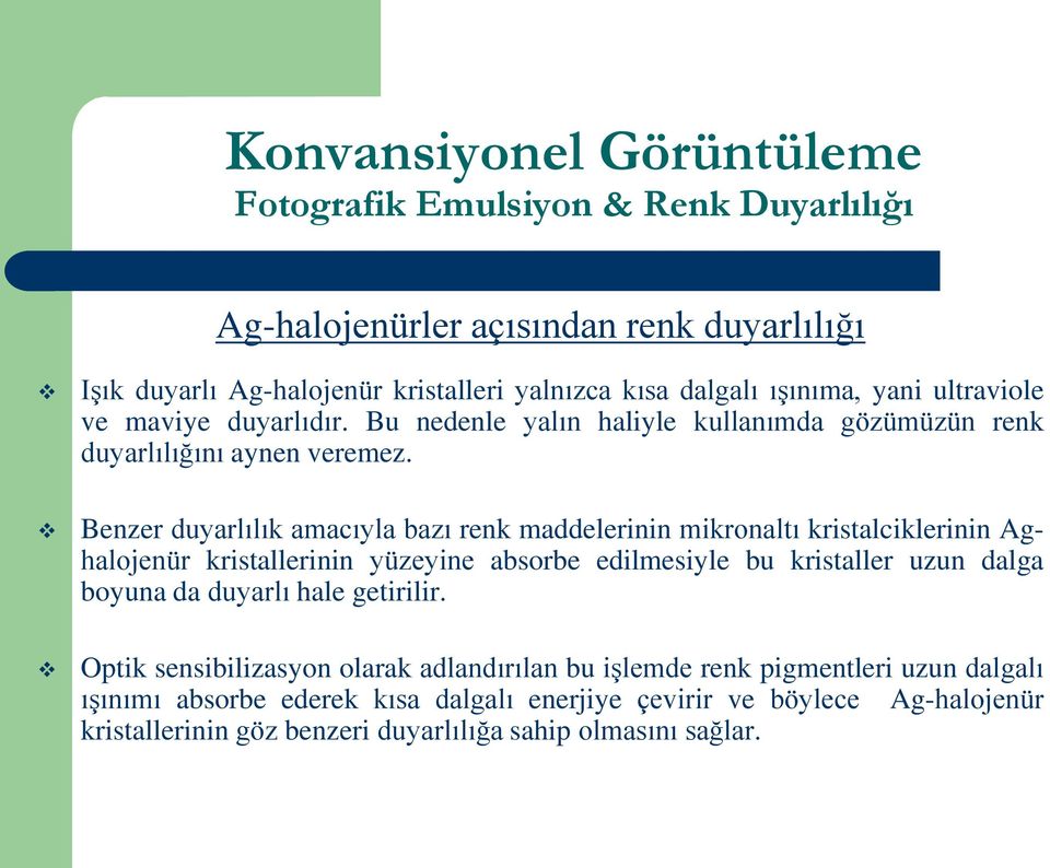 Benzer duyarlılık amacıyla bazı renk maddelerinin mikronaltı kristalciklerinin Aghalojenür kristallerinin yüzeyine absorbe edilmesiyle bu kristaller uzun dalga