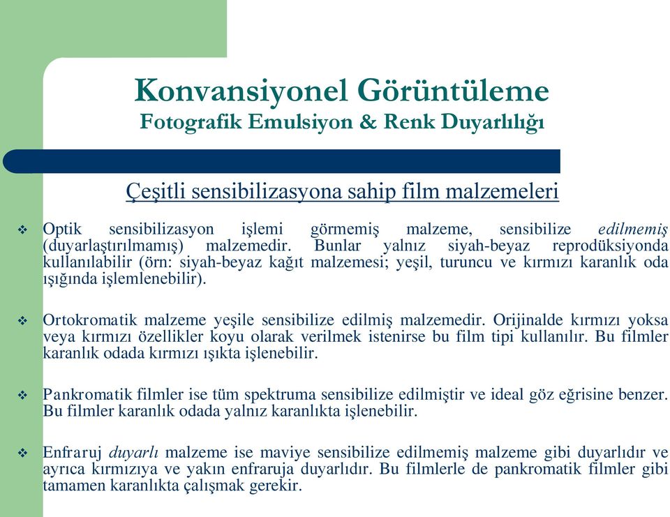 Ortokromatik malzeme yeşile sensibilize edilmiş malzemedir. Orijinalde kırmızı yoksa veya kırmızı özellikler koyu olarak verilmek istenirse bu film tipi kullanılır.