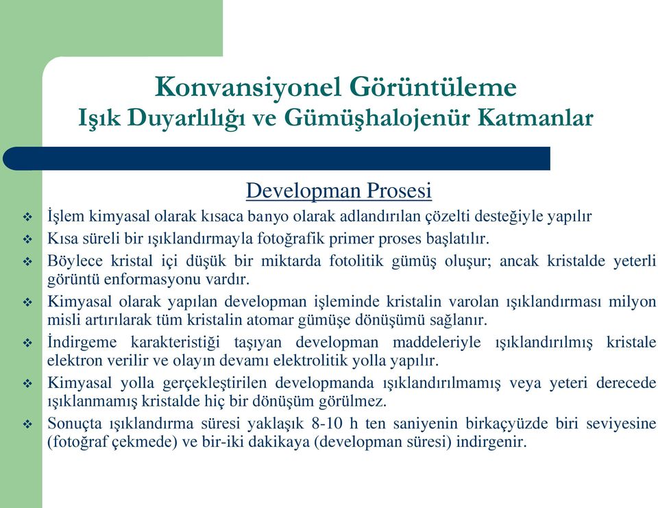 Kimyasal olarak yapılan developman işleminde kristalin varolan ışıklandırması milyon misli artırılarak tüm kristalin atomar gümüşe dönüşümü sağlanır.