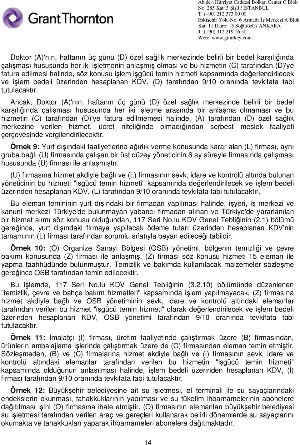 Ancak, Doktor (A)'n n, haftan n üç günü (D) özel sa k merkezinde belirli bir bedel kar nda çal mas hususunda her iki i letme aras nda bir anla ma olmamas ve bu hizmetin (C) taraf ndan (D)'ye fatura