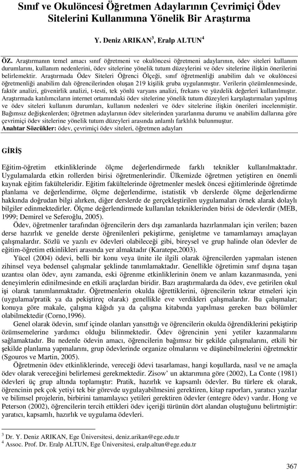 ilikin önerilerini belirlemektir. Aratırmada Ödev Siteleri Örenci Ölçei, sınıf öretmenlii anabilim dalı ve okulöncesi öretmenlii anabilim dalı örencilerinden oluan 219 kiilik gruba uygulanmıtır.