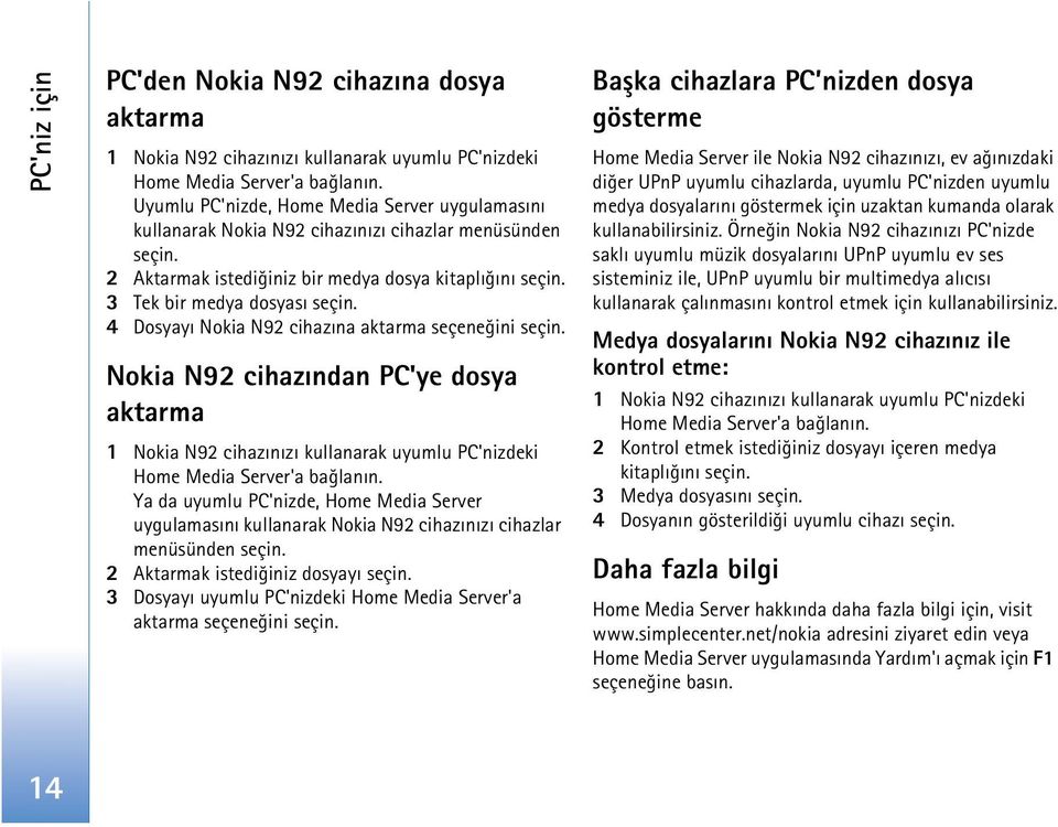 4 Dosyayý Nokia N92 cihazýna aktarma seçeneðini seçin. Nokia N92 cihazýndan PC'ye dosya aktarma 1 Nokia N92 cihazýnýzý kullanarak uyumlu PC'nizdeki Home Media Server'a baðlanýn.