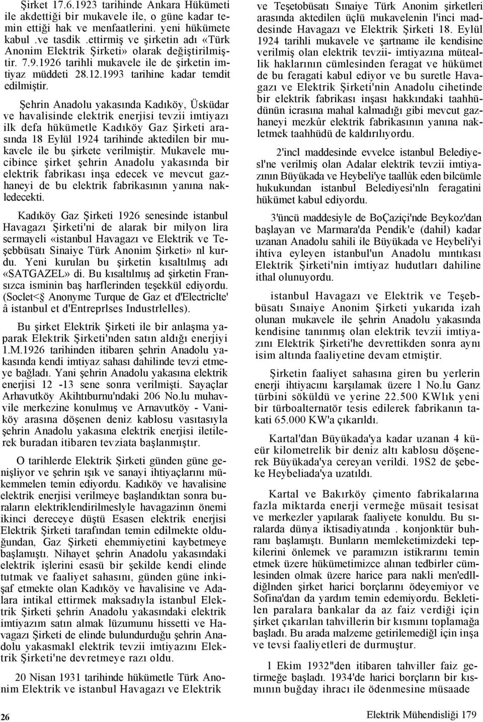 Şehrin Anadolu yakasında Kadıköy, Üsküdar ve havalisinde elektrik enerjisi tevzii imtiyazı ilk defa hükümetle Kadıköy Gaz Şirketi arasında 18 Eylül 1924 tarihinde aktedilen bir mukavele ile bu