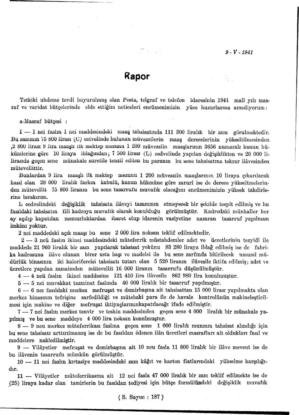 Bu zammın 8 lirası (O) cetvelinde bulunan müvezzilerin maaş derecelerinin yükseltilmesinden, 8 lirası 9 lira maaşlı ilk mektep mezunu müvezziin maaşlarının 656 numaralı kanun hükümlerine göre liraya