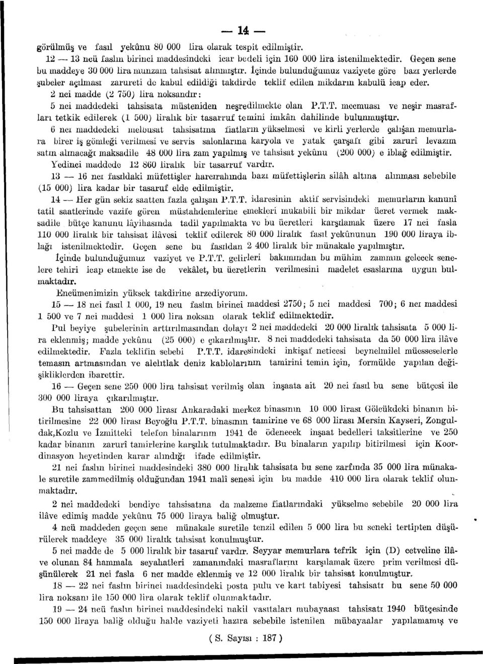 nci madde ( ) lira noksandır: 5 nci maddedeki tahsisata müsteniden neşredilmekte olan P.T.T. mecmuası ve neşir masrafları tetkik edilerek ( 5) liralık bir tasarruf temini imkân dahilinde bulunmuştur.