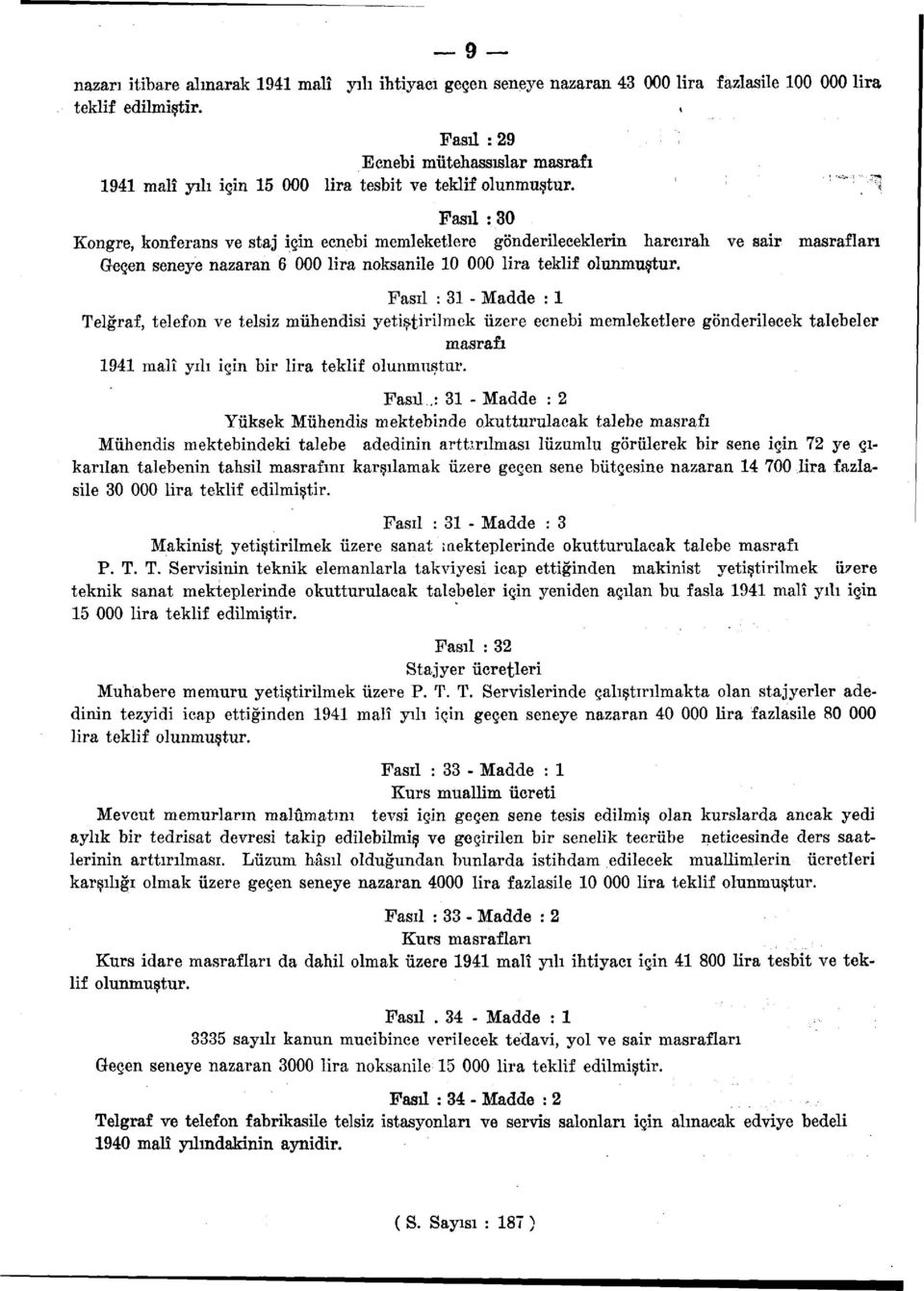 Fasıl : - Madde : Telgraf, telefon ve telsiz mühendisi yetiştirilmek üzere ecnebi memleketlere gönderilecek talebeler masrafı 9 malî yılı için bir lira teklif olunmuştur. Fasü.