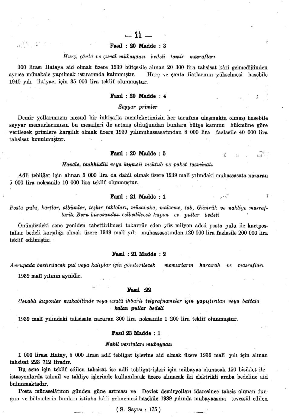 Fasıl : Madde : 4 Seyyar primler Demir yollarımızın mesud bir inkişafla memleketimizin her tarafına ulaşmakta olmadı hasebile seyyar memurlarımızın bu mesaileri de artmış olduğundan bunlara bütçe