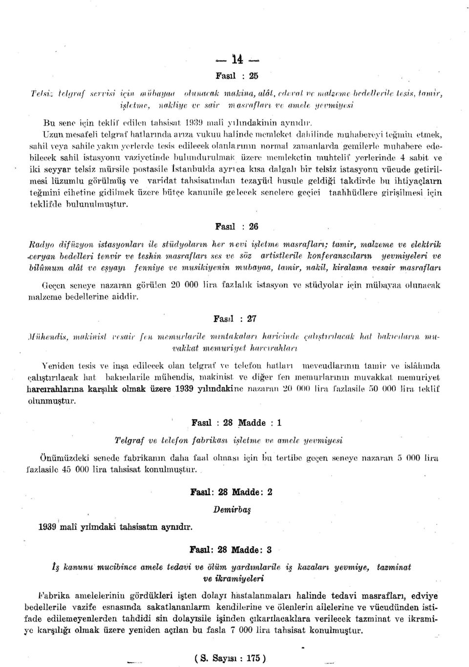 Uzun mesafeli telgraf hatlarında arıza vukuu halinde memleket dahilinde muhabereyi teğmin etmek, sahil veya sahile yakın yerlerde tesis edilecek olanlarının normal zamanlarda gemilerle muhabere