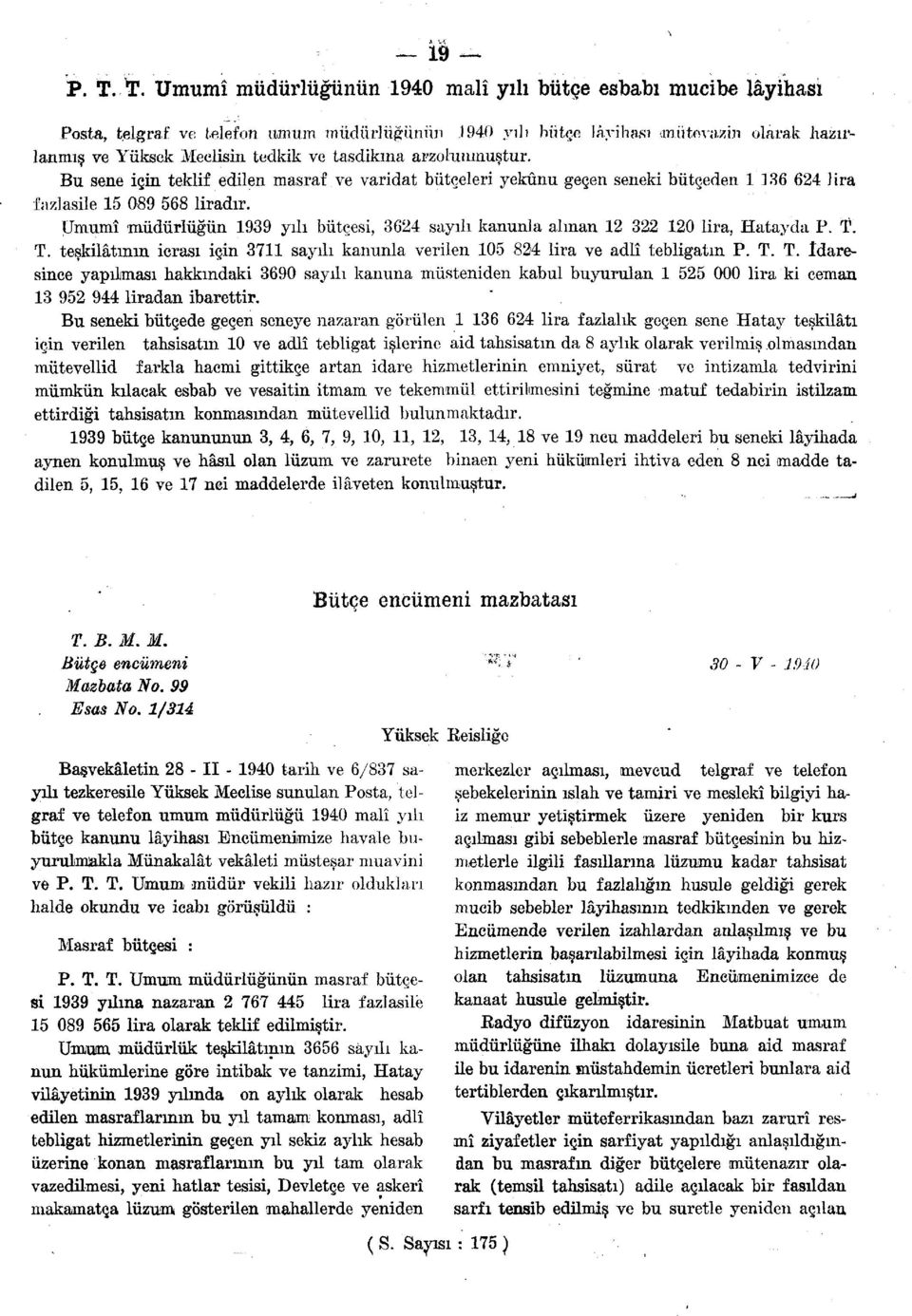 Bu sene için teklif edilen masraf ve varidat bütçeleri yekûnu geçen seneki bütçeden 36 64 lira fazlasile 5 89 568 liradır.