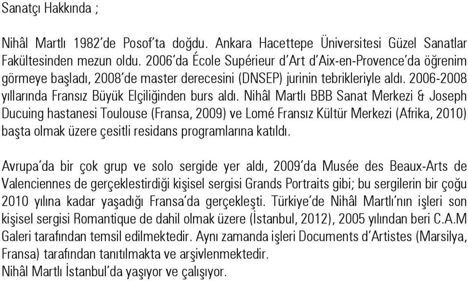 Nihâl Martlı BBB Sanat Merkezi & Joseph Ducuing hastanesi Toulouse (Fransa, 2009) ve Lomé Fransız Kültür Merkezi (Afrika, 2010) başta olmak üzere çesitli residans programlarına katıldı.