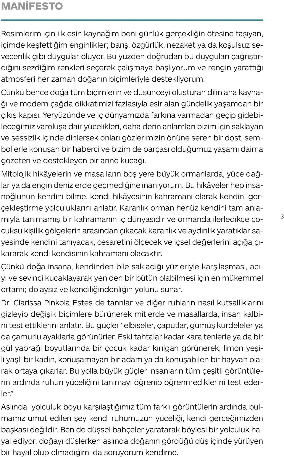 Çünkü bence doğa tüm biçimlerin ve düşünceyi oluşturan dilin ana kaynağı ve modern çağda dikkatimizi fazlasıyla esir alan gündelik yaşamdan bir çıkış kapısı.