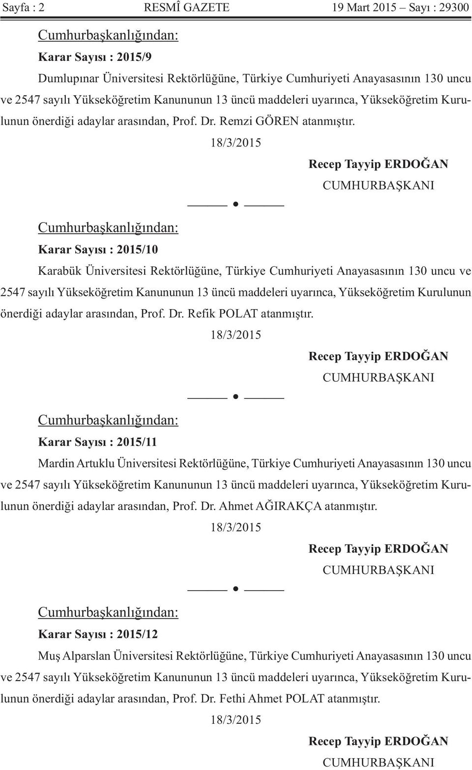 18/3/2015 Recep Tayyip ERDOĞAN CUMHURBAŞKANI Cumhurbaşkanlığından: Karar Sayısı : 2015/10 Karabük Üniversitesi Rektörlüğüne, Türkiye Cumhuriyeti Anayasasının 130 uncu ve 2547 sayılı Yükseköğretim