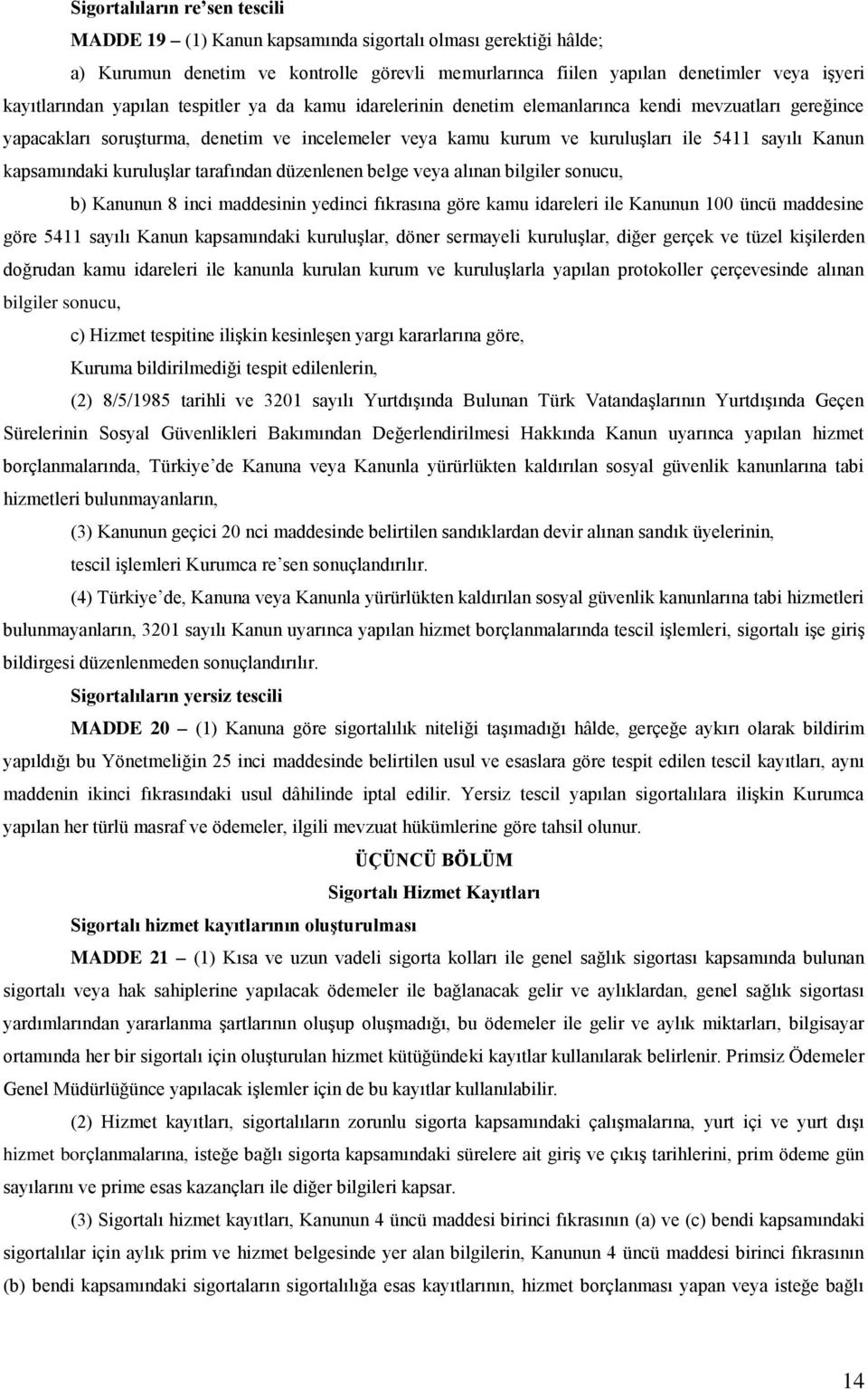 kapsamındaki kuruluşlar tarafından düzenlenen belge veya alınan bilgiler sonucu, b) Kanunun 8 inci maddesinin yedinci fıkrasına göre kamu idareleri ile Kanunun 100 üncü maddesine göre 5411 sayılı