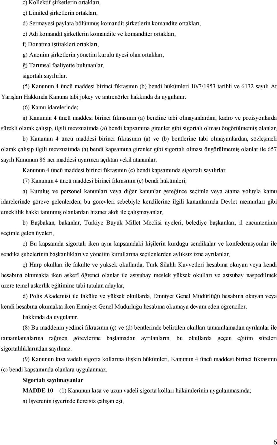 (5) Kanunun 4 üncü maddesi birinci fıkrasının (b) bendi hükümleri 10/7/1953 tarihli ve 6132 sayılı At Yarışları Hakkında Kanuna tabi jokey ve antrenörler hakkında da uygulanır.