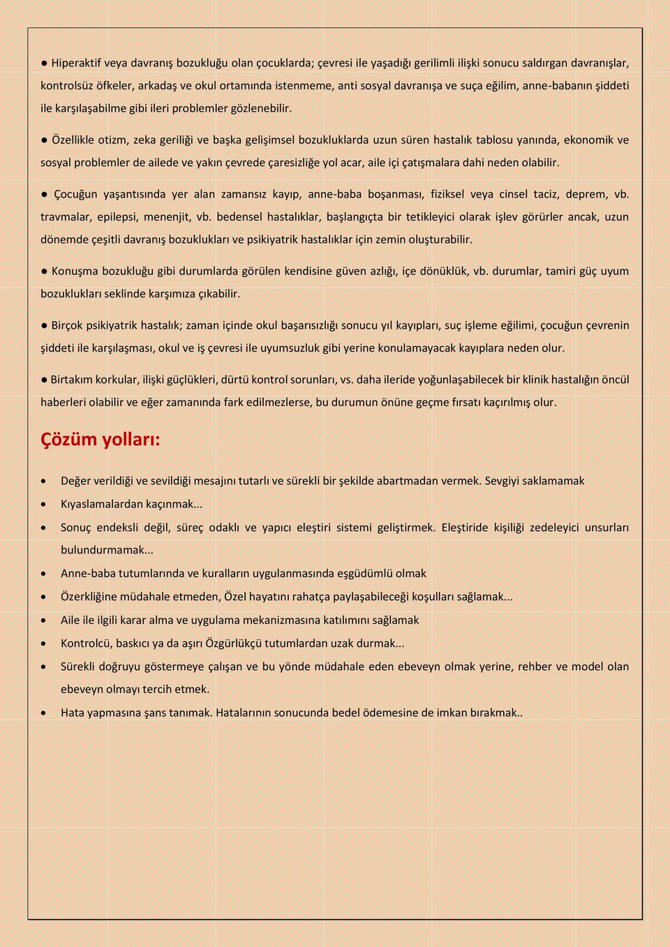 Özellikle otizm, zeka geriliği ve başka gelişimsel bozukluklarda uzun süren hastalık tablosu yanında, ekonomik ve sosyal problemler de ailede ve yakın çevrede çaresizliğe yol acar, aile içi