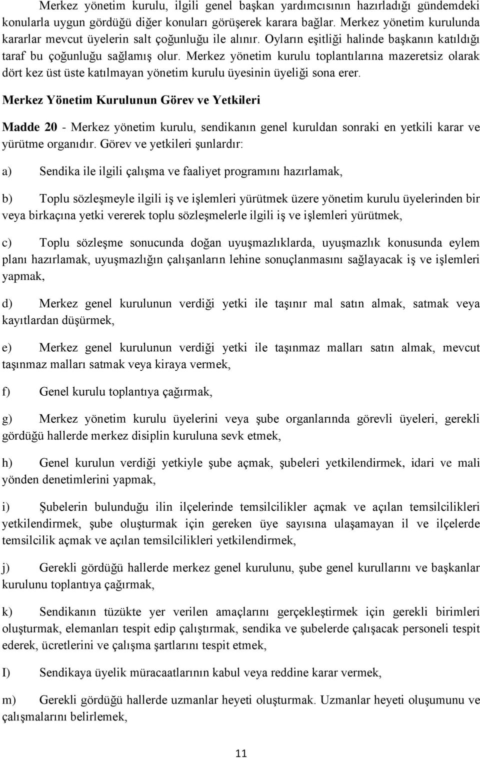 Merkez yönetim kurulu toplantılarına mazeretsiz olarak dört kez üst üste katılmayan yönetim kurulu üyesinin üyeliği sona erer.