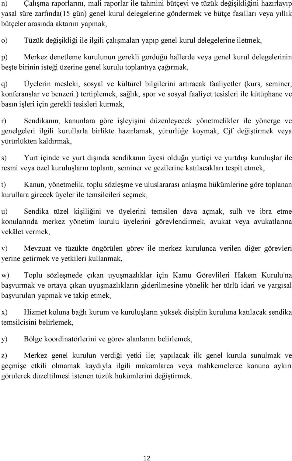 beģte birinin isteği üzerine genel kurulu toplantıya çağırmak, q) Üyelerin mesleki, sosyal ve kültürel bilgilerini artıracak faaliyetler (kurs, seminer, konferanslar ve benzeri.