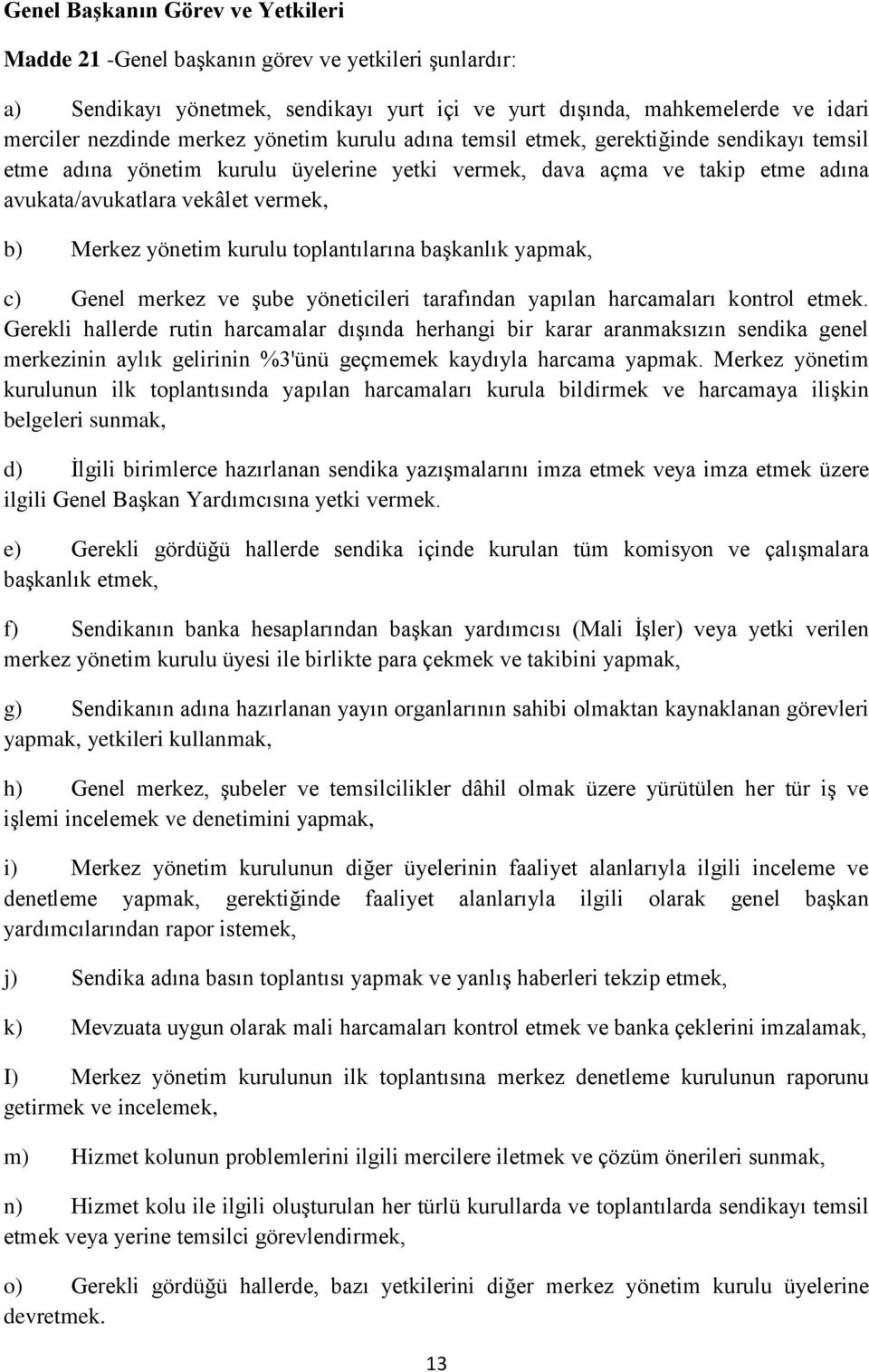 kurulu toplantılarına baģkanlık yapmak, c) Genel merkez ve Ģube yöneticileri tarafından yapılan harcamaları kontrol etmek.