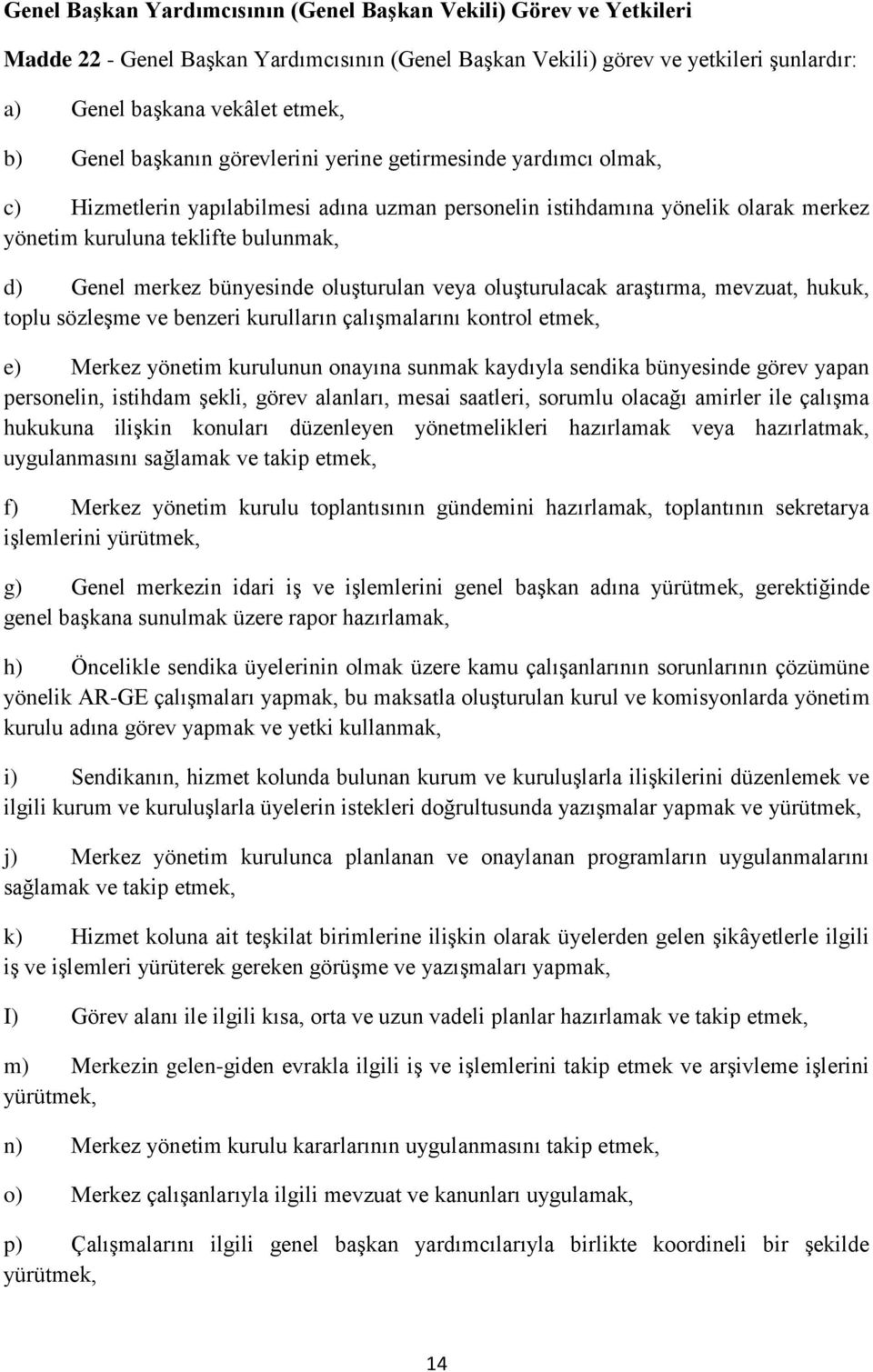 bünyesinde oluģturulan veya oluģturulacak araģtırma, mevzuat, hukuk, toplu sözleģme ve benzeri kurulların çalıģmalarını kontrol etmek, e) Merkez yönetim kurulunun onayına sunmak kaydıyla sendika