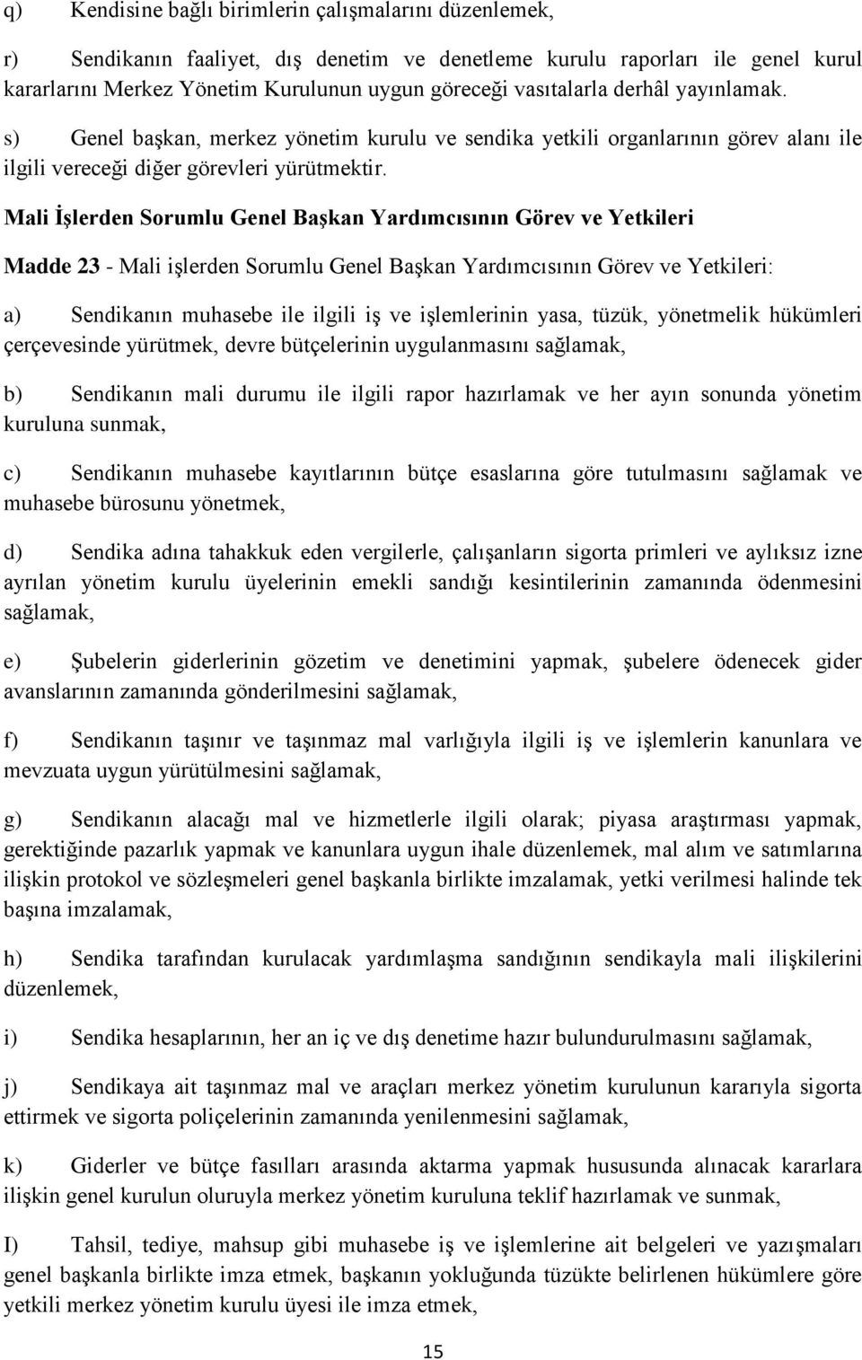 Mali ĠĢlerden Sorumlu Genel BaĢkan Yardımcısının Görev ve Yetkileri Madde 23 - Mali iģlerden Sorumlu Genel BaĢkan Yardımcısının Görev ve Yetkileri: a) Sendikanın muhasebe ile ilgili iģ ve