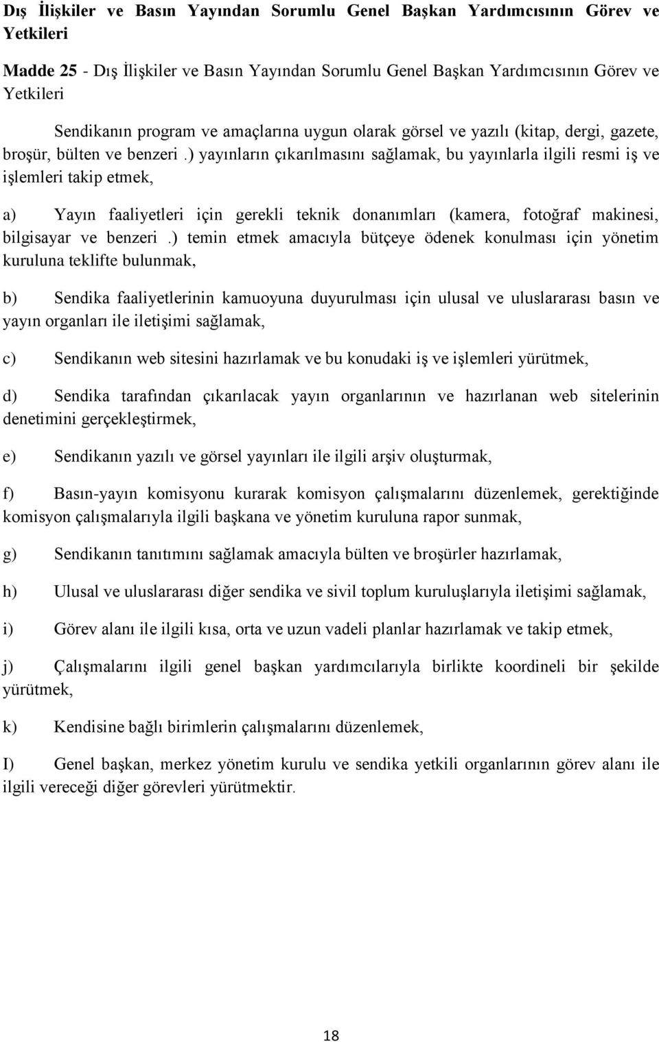 ) yayınların çıkarılmasını sağlamak, bu yayınlarla ilgili resmi iģ ve iģlemleri takip etmek, a) Yayın faaliyetleri için gerekli teknik donanımları (kamera, fotoğraf makinesi, bilgisayar ve benzeri.