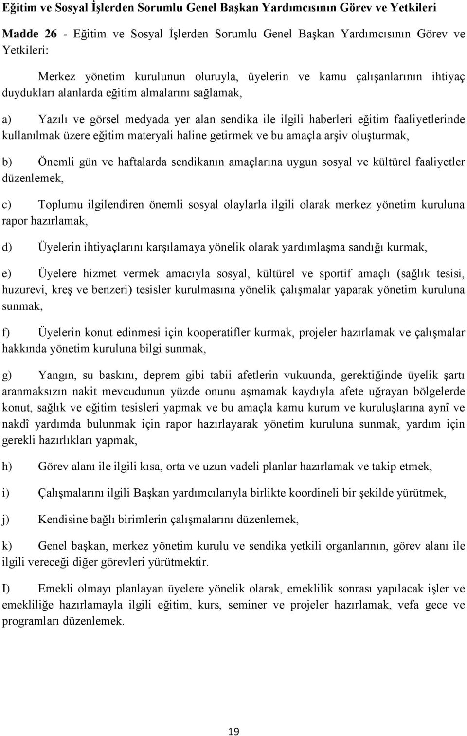 üzere eğitim materyali haline getirmek ve bu amaçla arģiv oluģturmak, b) Önemli gün ve haftalarda sendikanın amaçlarına uygun sosyal ve kültürel faaliyetler düzenlemek, c) Toplumu ilgilendiren önemli