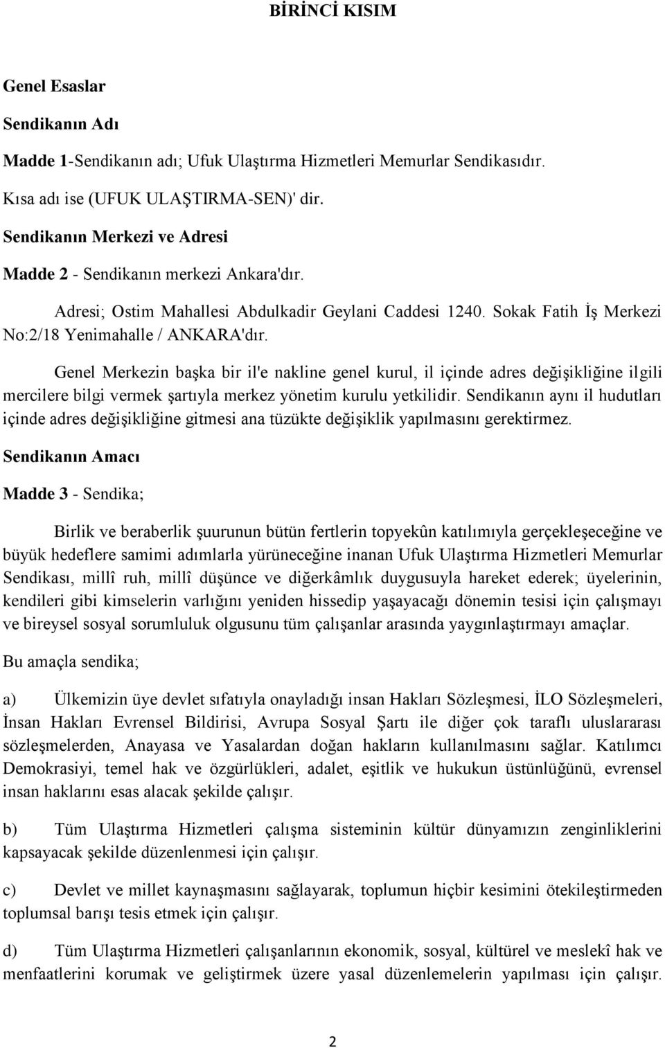 Genel Merkezin baģka bir il'e nakline genel kurul, il içinde adres değiģikliğine ilgili mercilere bilgi vermek Ģartıyla merkez yönetim kurulu yetkilidir.