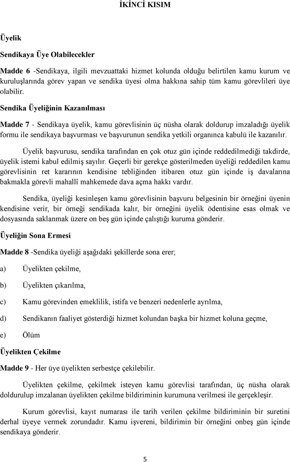 Sendika Üyeliğinin Kazanılması Madde 7 - Sendikaya üyelik, kamu görevlisinin üç nüsha olarak doldurup imzaladığı üyelik formu ile sendikaya baģvurması ve baģvurunun sendika yetkili organınca kabulü