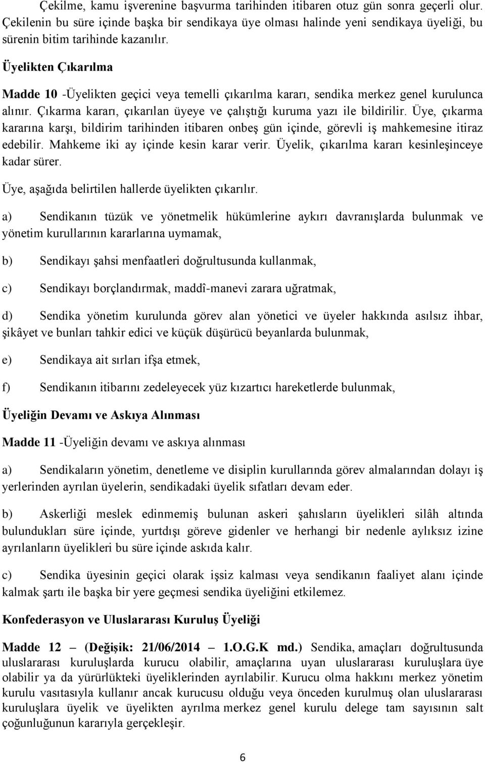 Üyelikten Çıkarılma Madde 10 -Üyelikten geçici veya temelli çıkarılma kararı, sendika merkez genel kurulunca alınır. Çıkarma kararı, çıkarılan üyeye ve çalıģtığı kuruma yazı ile bildirilir.