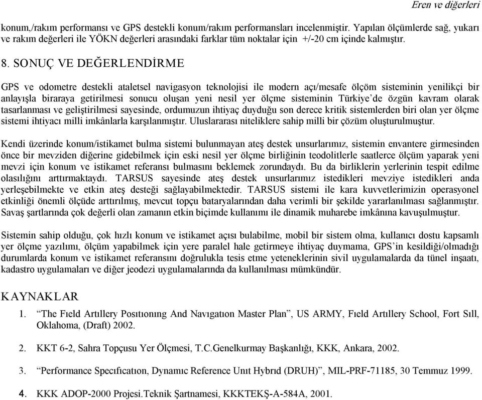 SONUÇ VE DEĞERLENDİRME GPS ve dmetre destekli ataletsel navigasyn teknljisi ile mdern açı/mesafe ölçöm sisteminin yenilikçi bir anlayışla biraraya getirilmesi snucu luşan yeni nesil yer ölçme