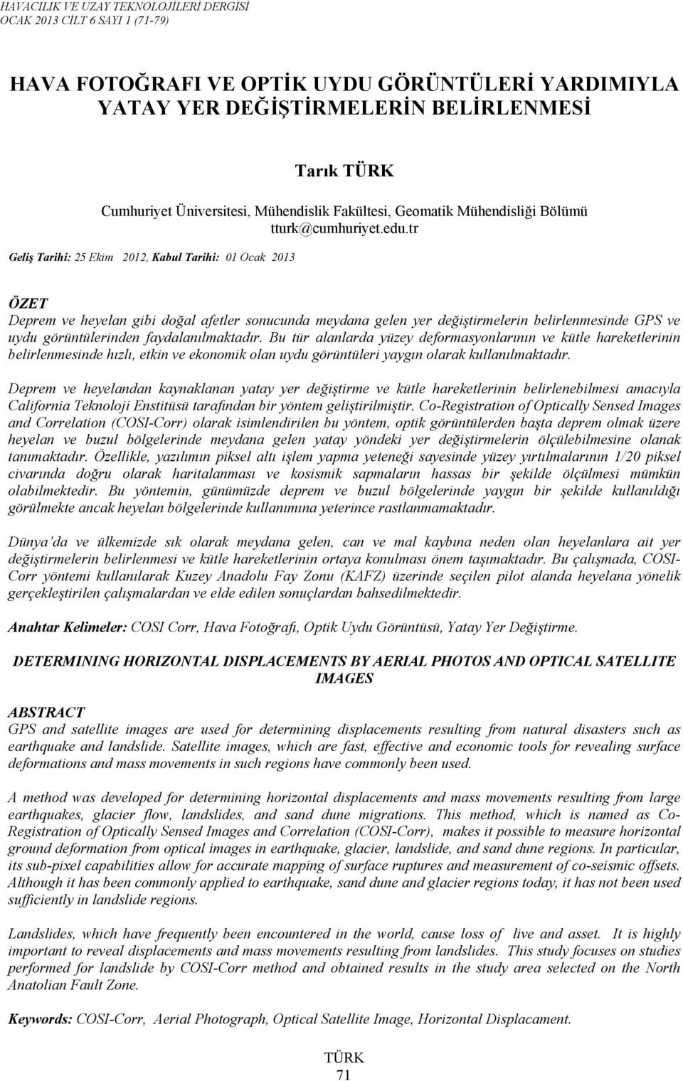 tr Geliş Tarihi: 25 Ekim 2012, Kabul Tarihi: 01 Ocak 2013 ÖZET Deprem ve heyelan gibi doğal afetler sonucunda meydana gelen yer değiştirmelerin belirlenmesinde GPS ve uydu görüntülerinden