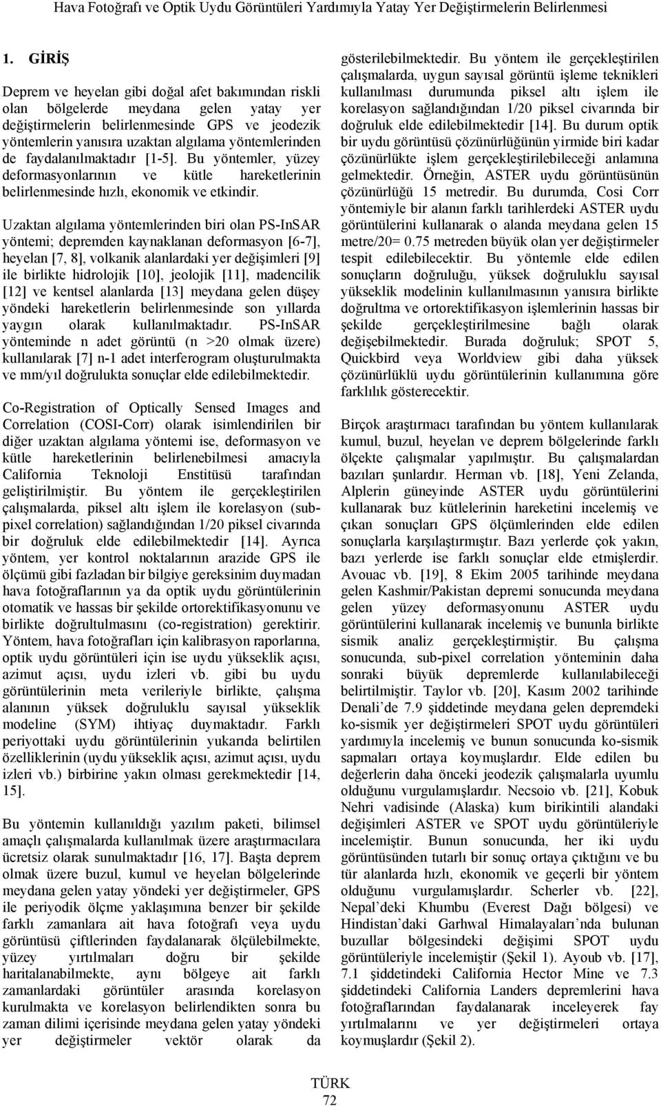 Uzaktan algılama yöntemlerinden biri olan PS-InSAR yöntemi; depremden kaynaklanan deformasyon [6-7], heyelan [7, 8], volkanik alanlardaki yer değişimleri [9] ile birlikte hidrolojik [10], jeolojik