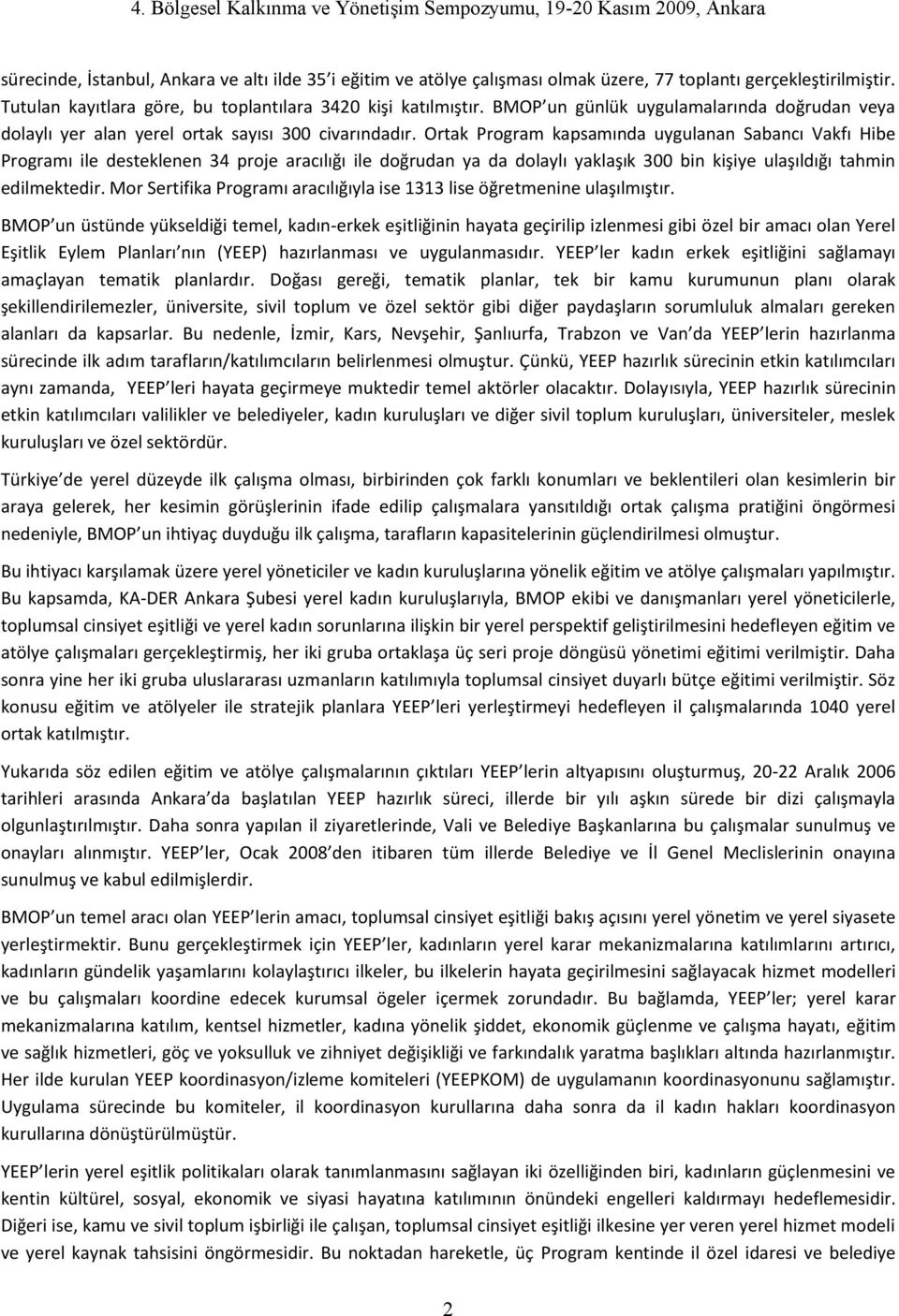 Ortak Program kapsamında uygulanan Sabancı Vakfı Hibe Programı ile desteklenen 34 proje aracılığı ile doğrudan ya da dolaylı yaklaşık 300 bin kişiye ulaşıldığı tahmin edilmektedir.