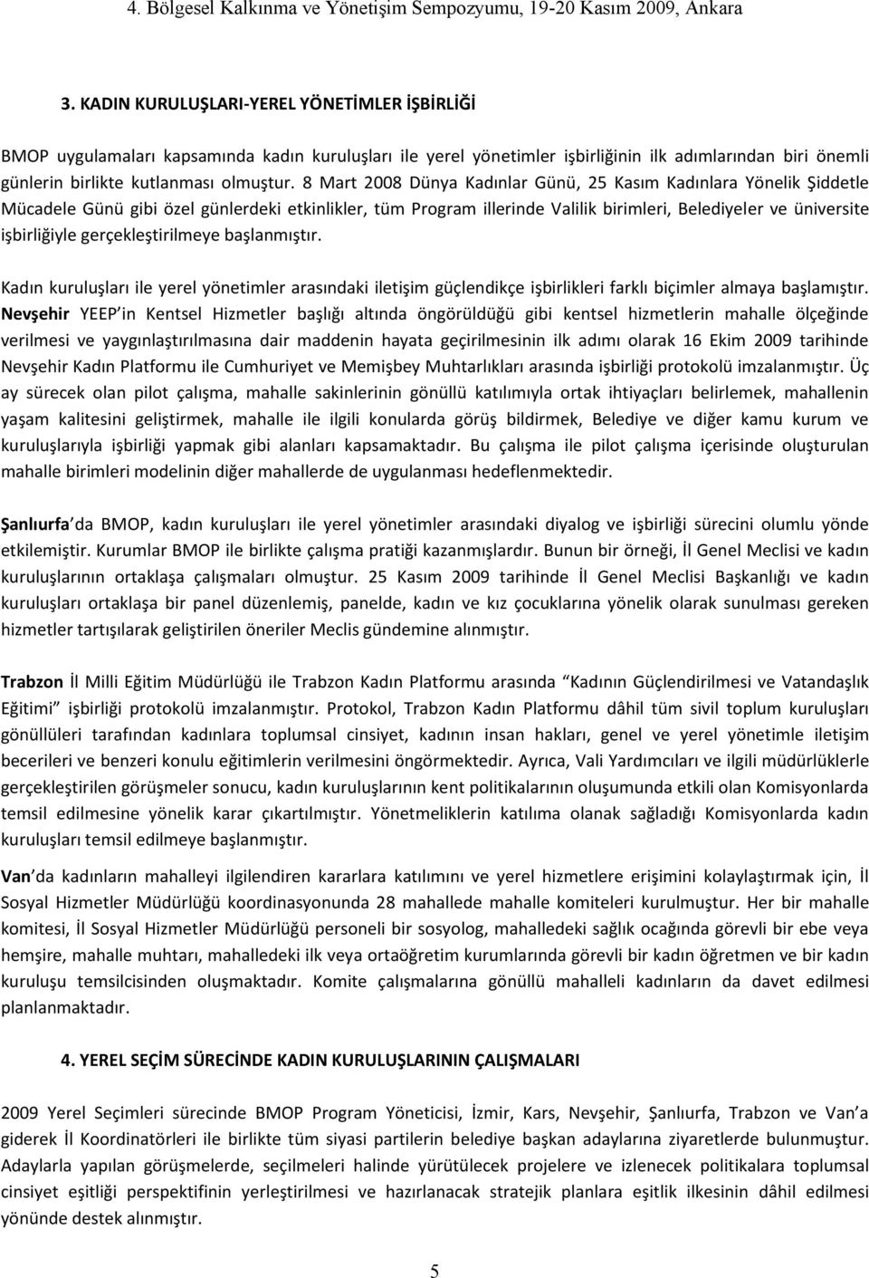 gerçekleştirilmeye başlanmıştır. Kadın kuruluşları ile yerel yönetimler arasındaki iletişim güçlendikçe işbirlikleri farklı biçimler almaya başlamıştır.