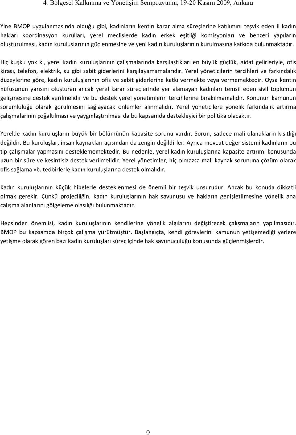 Hiç kuşku yok ki, yerel kadın kuruluşlarının çalışmalarında karşılaştıkları en büyük güçlük, aidat gelirleriyle, ofis kirası, telefon, elektrik, su gibi sabit giderlerini karşılayamamalarıdır.